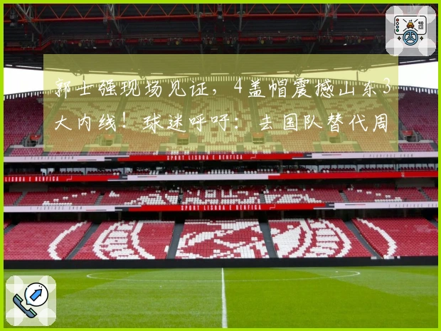 郭士强现场见证，4盖帽震撼山东3大内线！球迷呼吁：去国队替代周琦