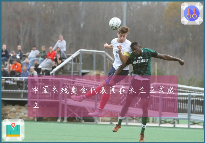 中国冬残奥会代表团在米兰正式成立