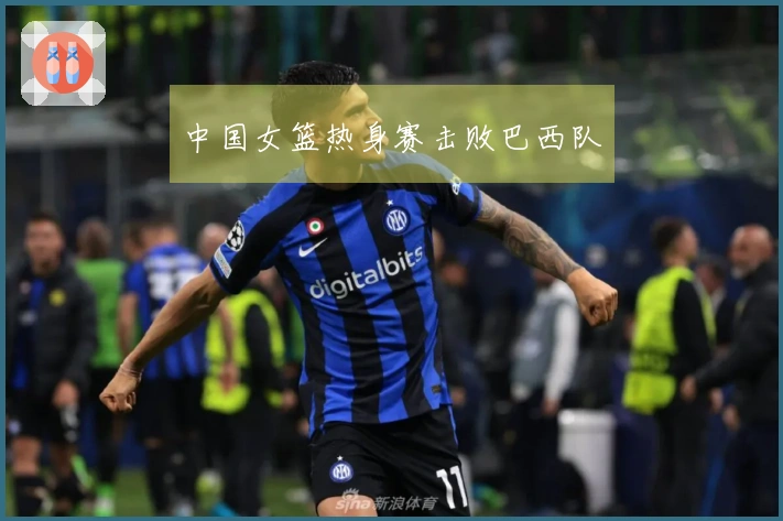 中国女篮热身赛击败巴西队