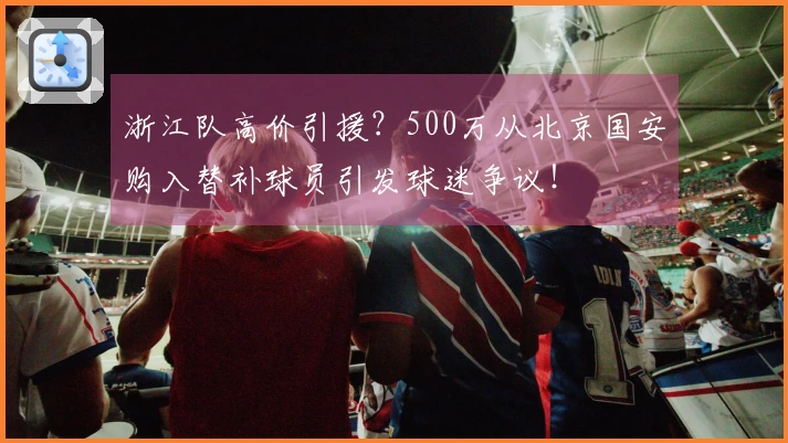 浙江队高价引援？500万从北京国安购入替补球员引发球迷争议！