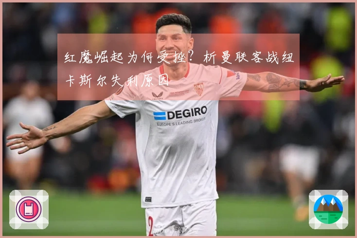 红魔崛起为何受挫？析曼联客战纽卡斯尔失利原因