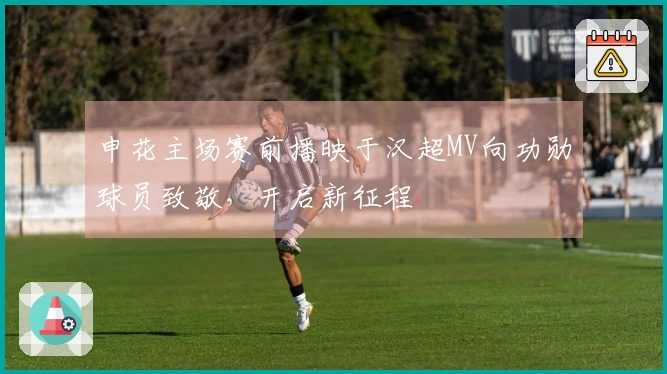 申花主场赛前播映于汉超MV向功勋球员致敬，开启新征程