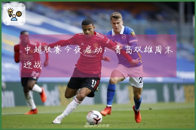 中超联赛今夜启动，青岛双雄周末迎战