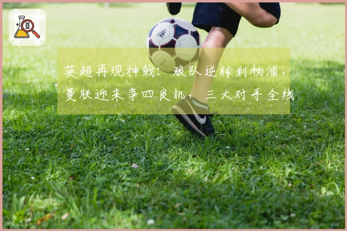 英超再现神戟：狼队逆转利物浦，曼联迎来争四良机，三大对手全线失利